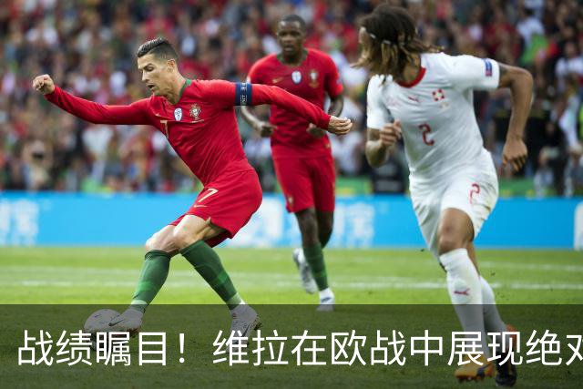 战绩瞩目！维拉在欧战中展现绝对统治力